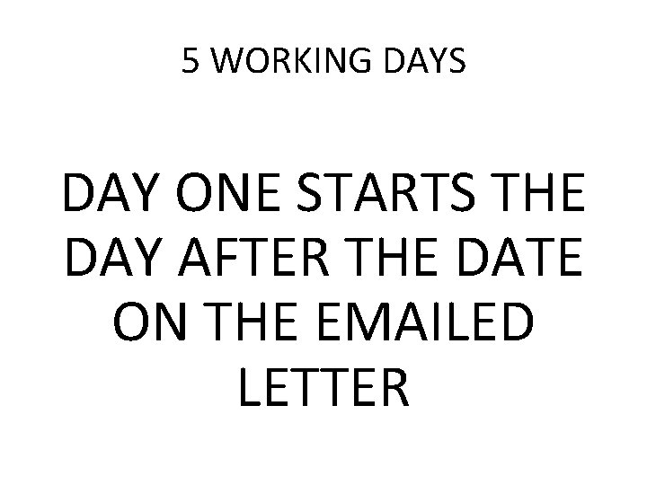 5 WORKING DAYS DAY ONE STARTS THE DAY AFTER THE DATE ON THE EMAILED