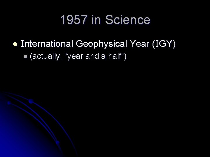 1957 in Science l International Geophysical Year (IGY) l (actually, “year and a half”)