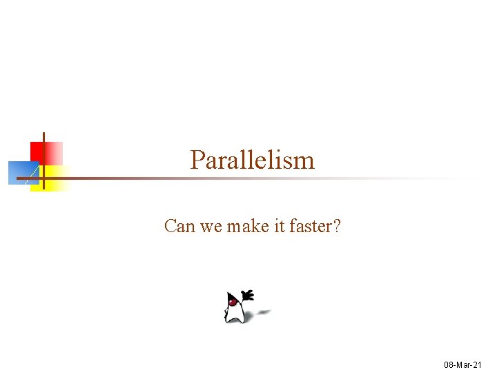 Parallelism Can we make it faster? 08 -Mar-21 