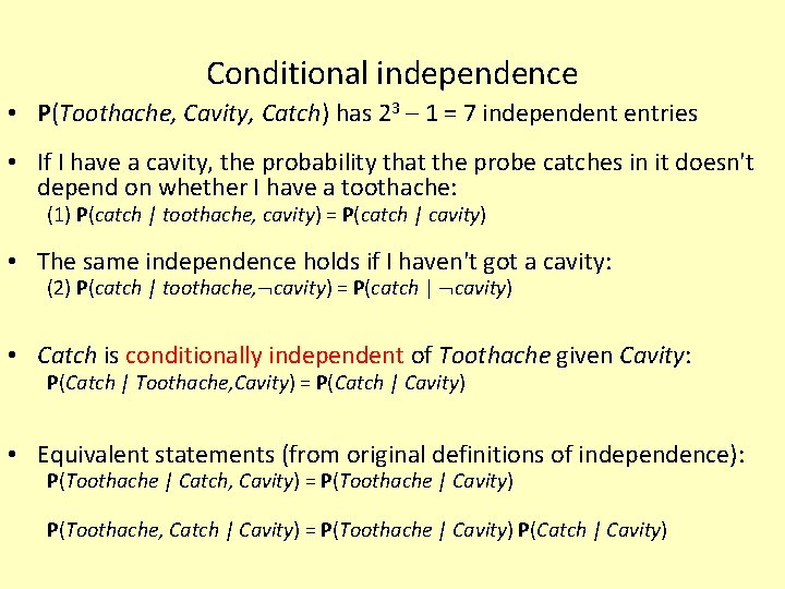 Conditional independence • P(Toothache, Cavity, Catch) has 23 – 1 = 7 independent entries