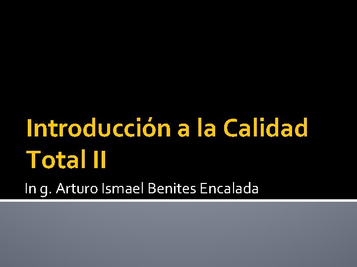 Introducción a la Calidad Total II In g. Arturo Ismael Benites Encalada 