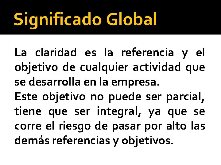 Significado Global La claridad es la referencia y el objetivo de cualquier actividad que
