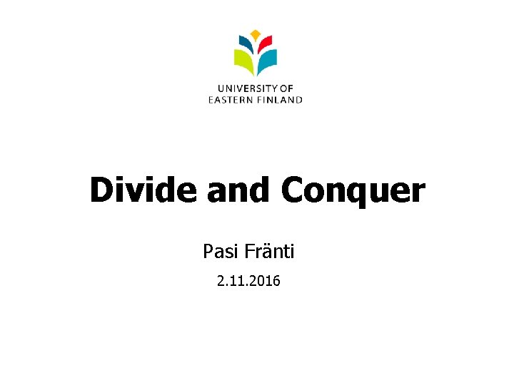Divide and Conquer Pasi Fränti 2. 11. 2016 
