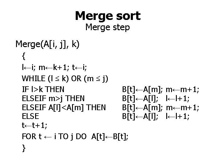 Merge sort Merge step Merge(A[i, j], k) { l←i; m←k+1; t←i; WHILE (l ≤