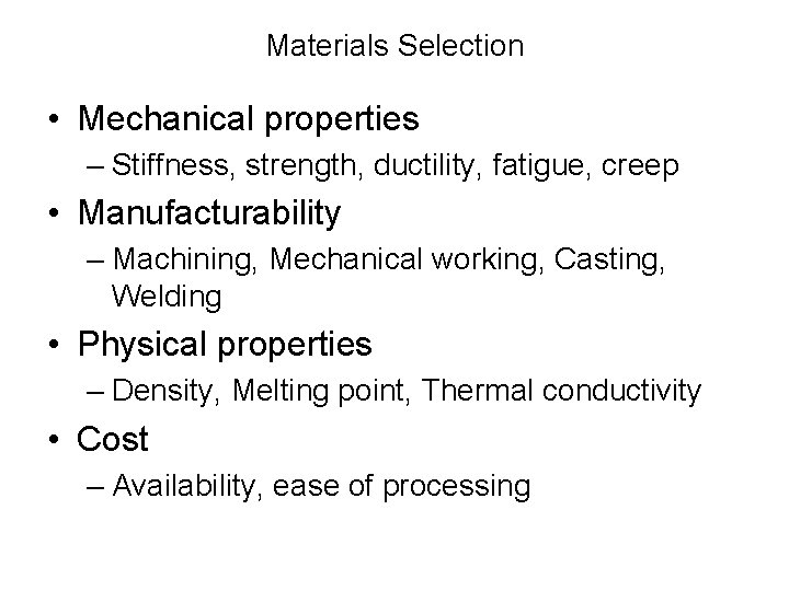 Materials Selection • Mechanical properties – Stiffness, strength, ductility, fatigue, creep • Manufacturability –