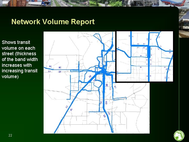 Network Volume Report Shows transit volume on each street (thickness of the band width