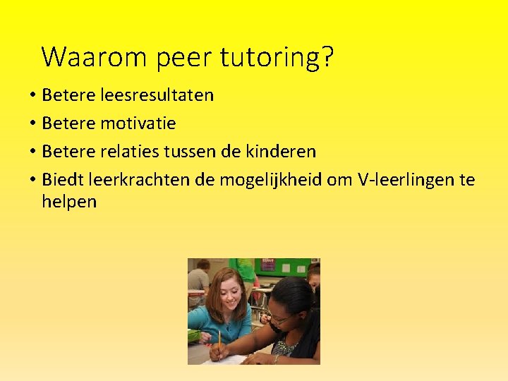 Waarom peer tutoring? • Betere leesresultaten • Betere motivatie • Betere relaties tussen de