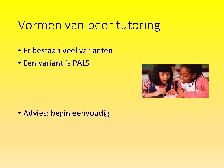 Vormen van peer tutoring • Er bestaan veel varianten • Eén variant is PALS