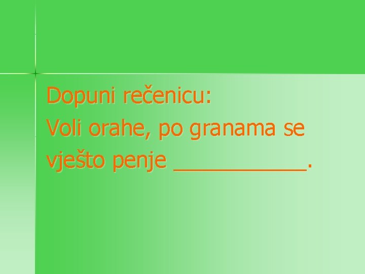 Dopuni rečenicu: Voli orahe, po granama se vješto penje ______. 