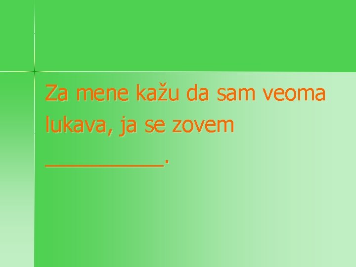 Za mene kažu da sam veoma lukava, ja se zovem _____. 