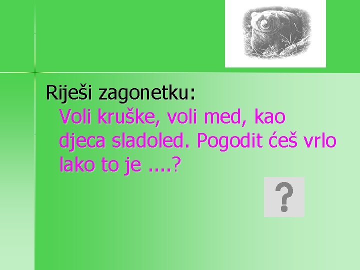 Riješi zagonetku: Voli kruške, voli med, kao djeca sladoled. Pogodit ćeš vrlo lako to