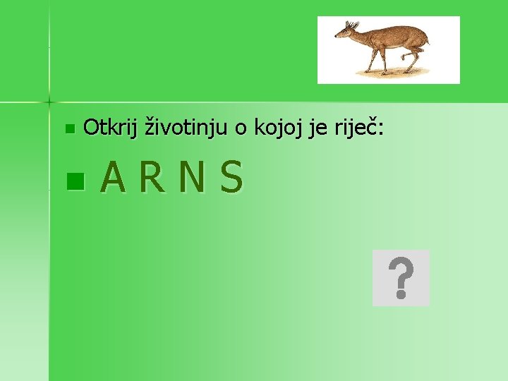 n Otkrij životinju o kojoj je riječ: n ARNS 