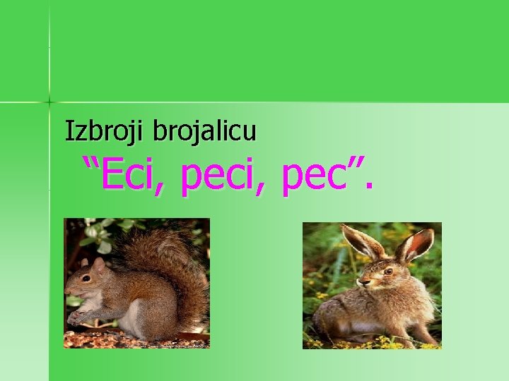Izbroji brojalicu “Eci, pec”. 