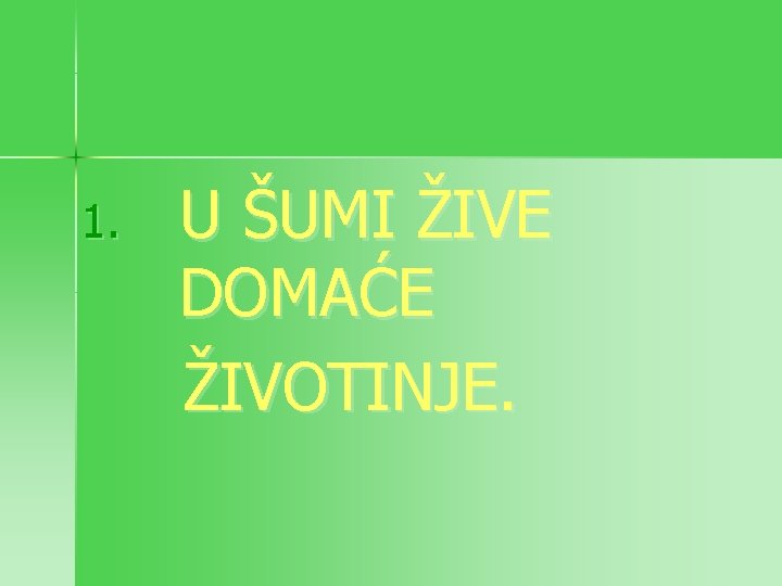 1. U ŠUMI ŽIVE DOMAĆE ŽIVOTINJE. 