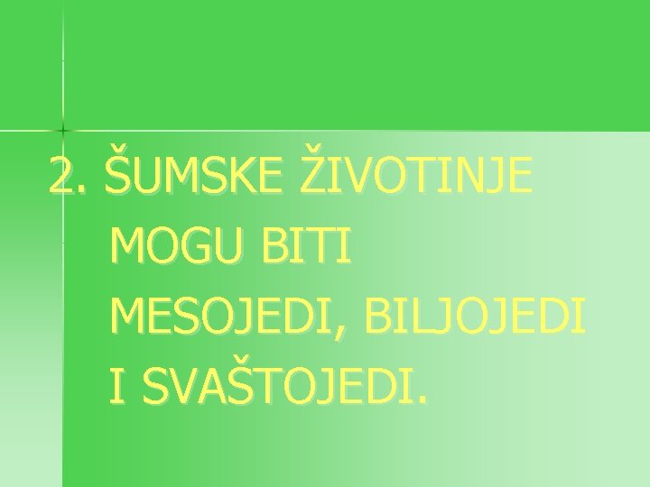 2. ŠUMSKE ŽIVOTINJE MOGU BITI MESOJEDI, BILJOJEDI I SVAŠTOJEDI. 