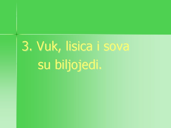 3. Vuk, lisica i sova su biljojedi. 