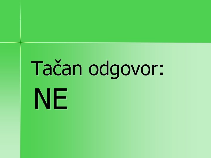 Tačan odgovor: NE 