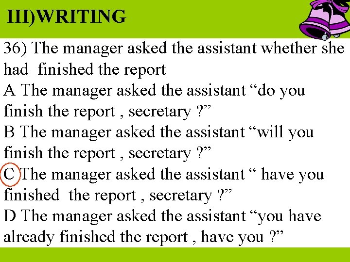 III)WRITING 36) The manager asked the assistant whether she had finished the report A