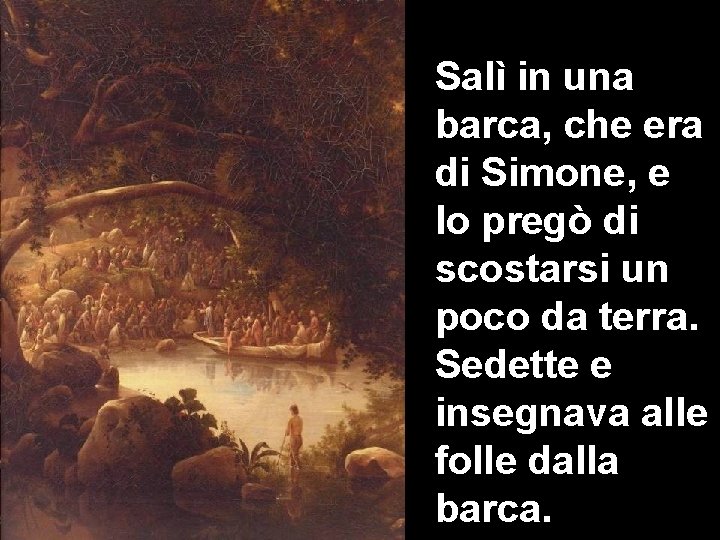 Salì in una barca, che era di Simone, e lo pregò di scostarsi un