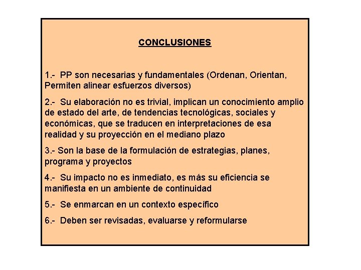 CONCLUSIONES 1. - PP son necesarias y fundamentales (Ordenan, Orientan, Permiten alinear esfuerzos diversos)