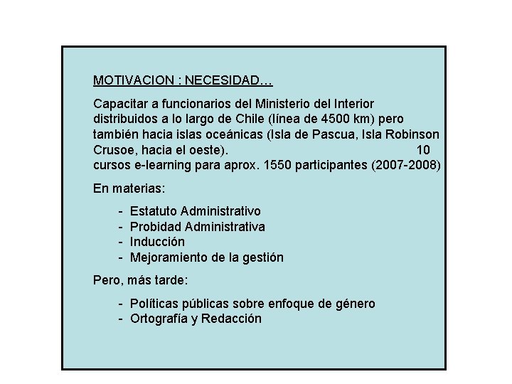 MOTIVACION : NECESIDAD… Capacitar a funcionarios del Ministerio del Interior distribuidos a lo largo