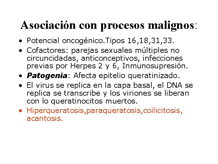 Asociación con procesos malignos: • Potencial oncogénico. Tipos 16, 18, 31, 33. • Cofactores: