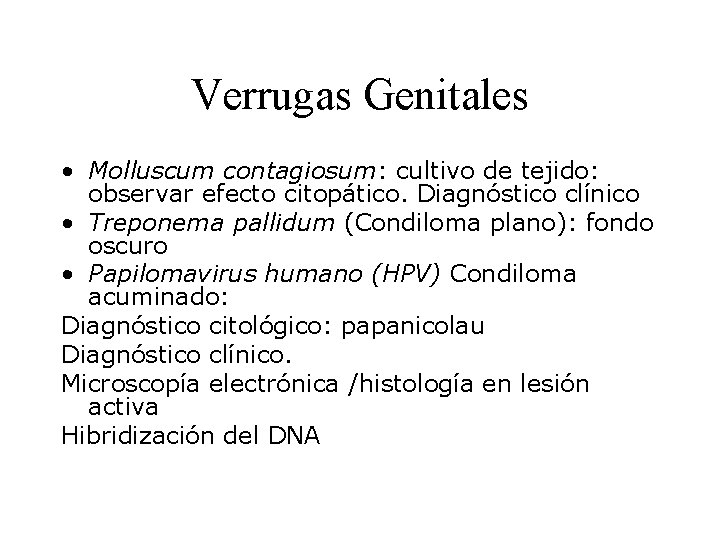 Verrugas Genitales • Molluscum contagiosum: cultivo de tejido: observar efecto citopático. Diagnóstico clínico •