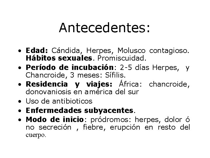 Antecedentes: • Edad: Cándida, Herpes, Molusco contagioso. Hábitos sexuales. Promiscuidad. • Período de incubación: