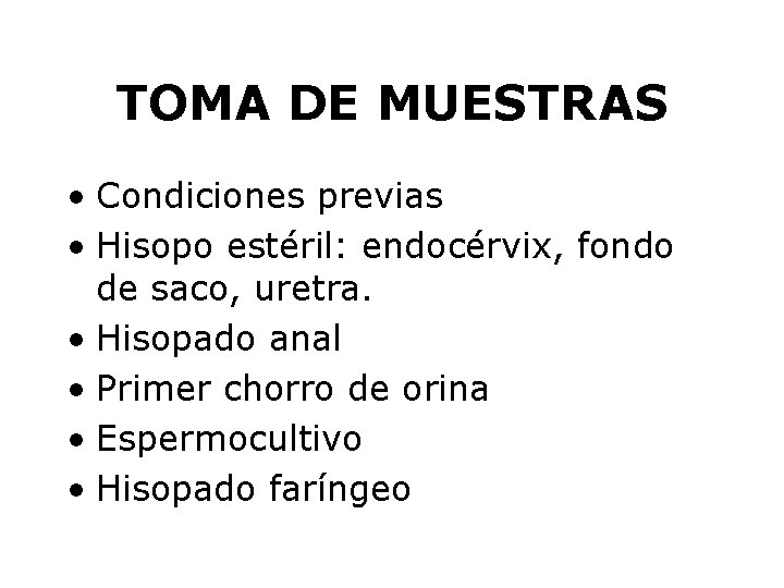 TOMA DE MUESTRAS • Condiciones previas • Hisopo estéril: endocérvix, fondo de saco, uretra.