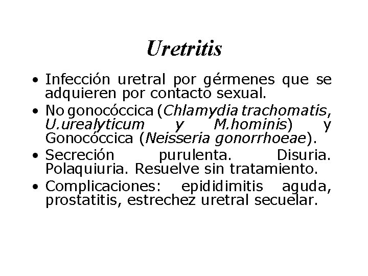 Uretritis • Infección uretral por gérmenes que se adquieren por contacto sexual. • No