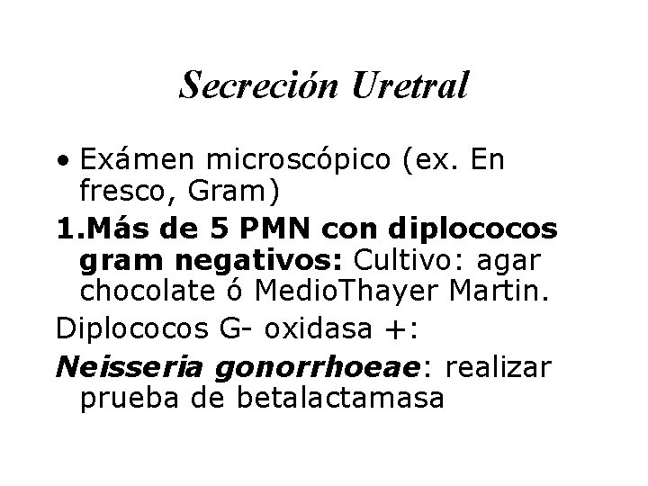 Secreción Uretral • Exámen microscópico (ex. En fresco, Gram) 1. Más de 5 PMN