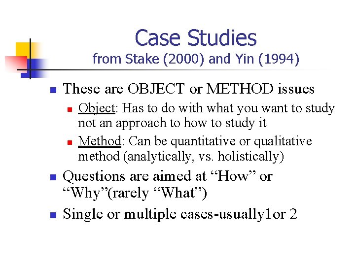 Case Studies from Stake (2000) and Yin (1994) n These are OBJECT or METHOD