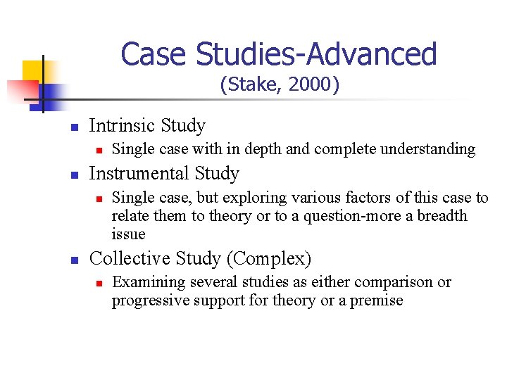 Case Studies-Advanced (Stake, 2000) n Intrinsic Study n n Instrumental Study n n Single