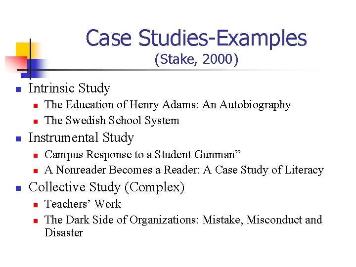 Case Studies-Examples (Stake, 2000) n Intrinsic Study n n n Instrumental Study n n