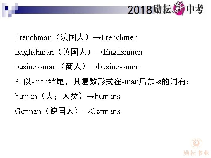 Frenchman（法国人）→Frenchmen Englishman（英国人）→Englishmen businessman（商人）→businessmen 3. 以-man结尾，其复数形式在-man后加-s的词有： human（人；人类）→humans German（德国人）→Germans 