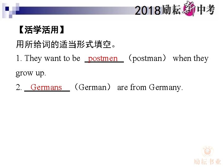 【活学活用】 用所给词的适当形式填空。 1. They want to be postmen （postman） when they grow up. 2.