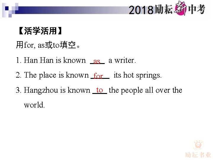 【活学活用】 用for, as或to填空。 1. Han is known as 2. The place is known for