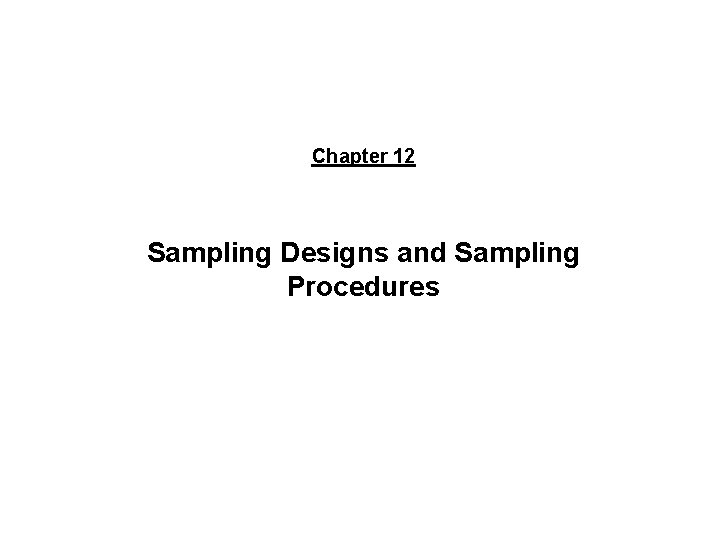 Chapter 12 Sampling Designs and Sampling Procedures © 2007 Thomson/South-Western. All rights reserved. 