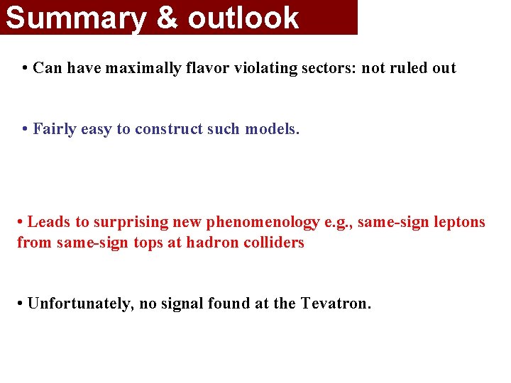 Summary & outlook • Can have maximally flavor violating sectors: not ruled out •