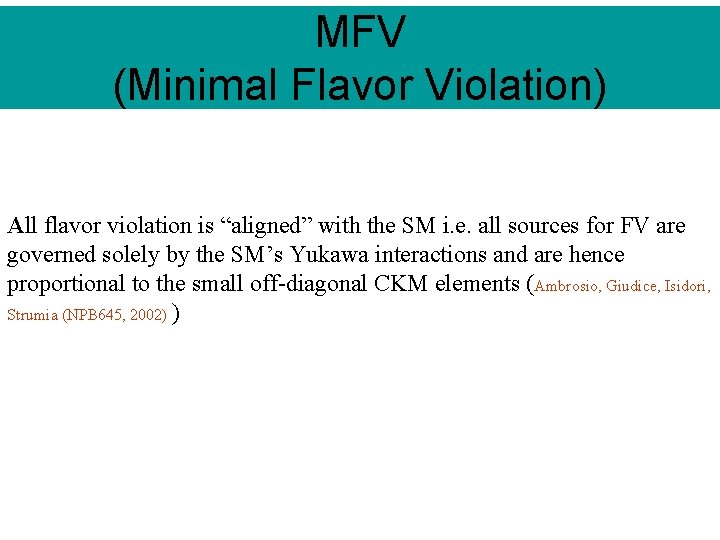 MFV (Minimal Flavor Violation) All flavor violation is “aligned” with the SM i. e.