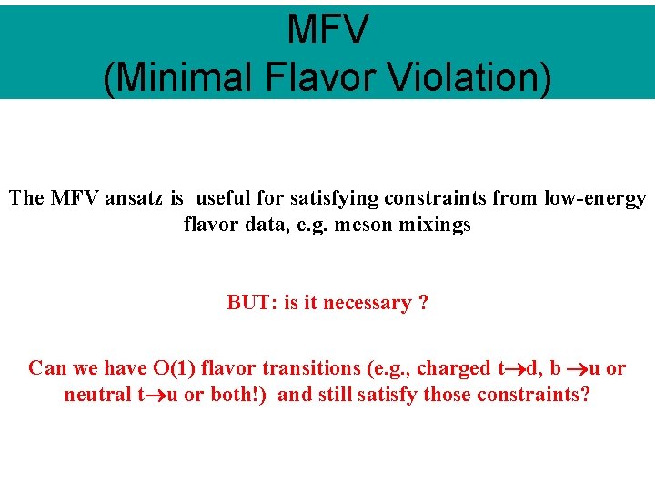 MFV (Minimal Flavor Violation) The MFV ansatz is useful for satisfying constraints from low-energy