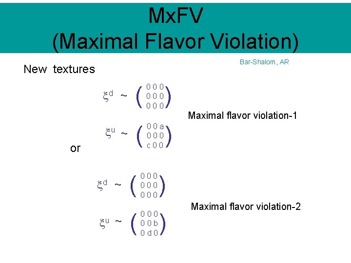 Mx. FV (Maximal Flavor Violation) Bar-Shalom, AR New textures xd ~ xu ~ or