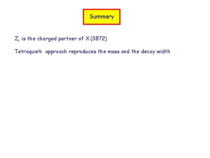 Summary Zc is the charged partner of X (3872) Tetraquark approach reproduces the mass