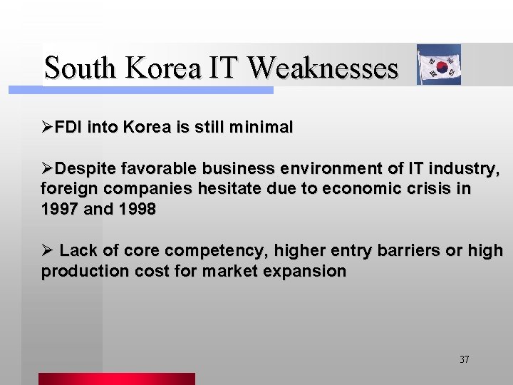 South Korea IT Weaknesses ØFDI into Korea is still minimal ØDespite favorable business environment