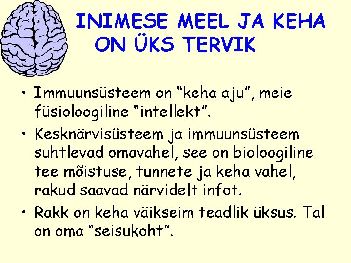 INIMESE MEEL JA KEHA ON ÜKS TERVIK • Immuunsüsteem on “keha aju”, meie füsioloogiline