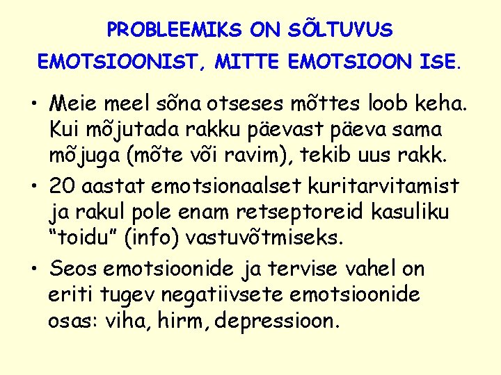 PROBLEEMIKS ON SÕLTUVUS EMOTSIOONIST, MITTE EMOTSIOON ISE. • Meie meel sõna otseses mõttes loob