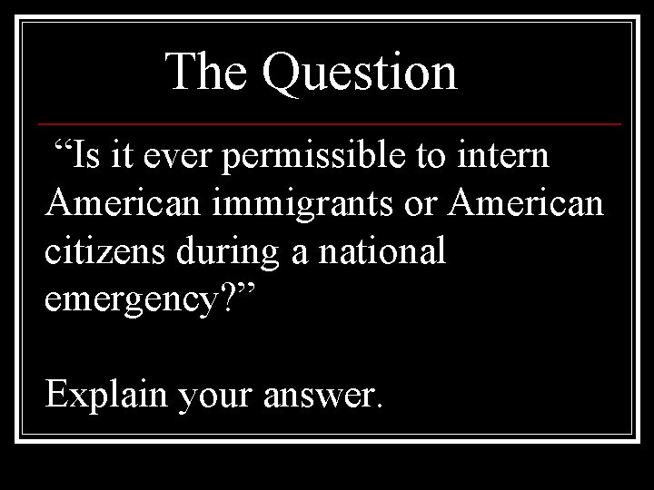 The Question “Is it ever permissible to intern American immigrants or American citizens during