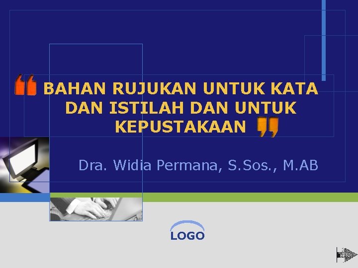 BAHAN RUJUKAN UNTUK KATA DAN ISTILAH DAN UNTUK KEPUSTAKAAN Dra. Widia Permana, S. Sos.