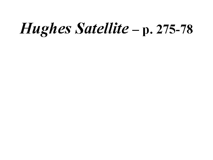 Hughes Satellite – p. 275 -78 