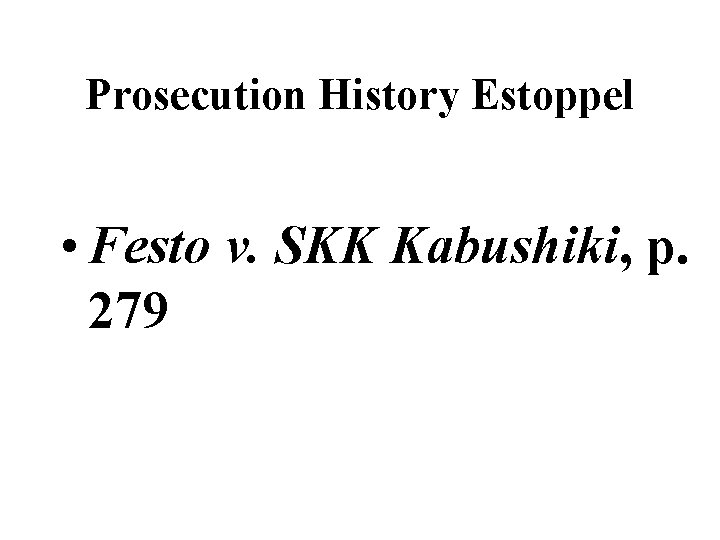 Prosecution History Estoppel • Festo v. SKK Kabushiki, p. 279 